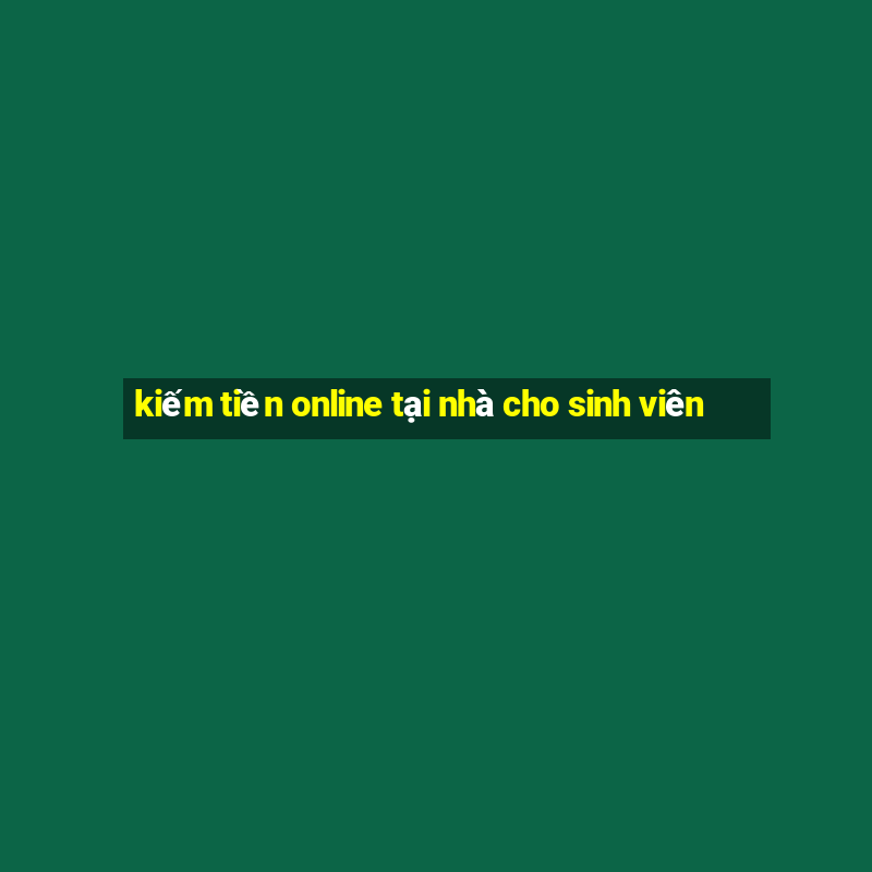 kiếm tiền online tại nhà cho sinh viên