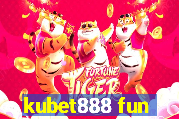 kubet888 fun