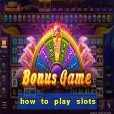 how to play slots in a casino