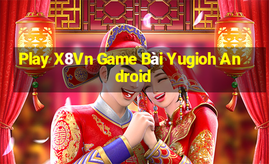 Play X8Vn Game Bài Yugioh Android