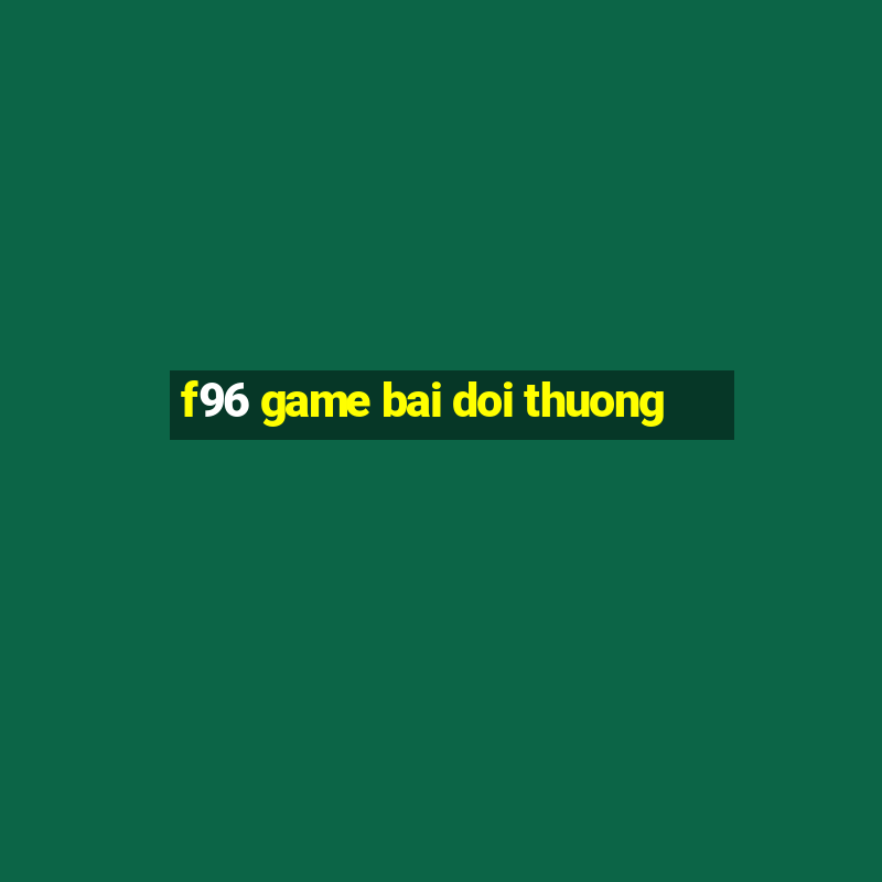 f96 game bai doi thuong