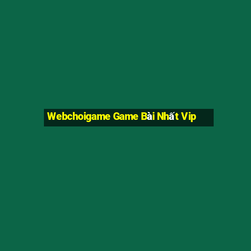 Webchoigame Game Bài Nhất Vip