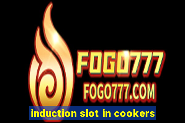 induction slot in cookers