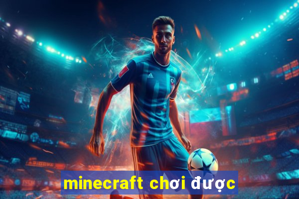 minecraft chơi được