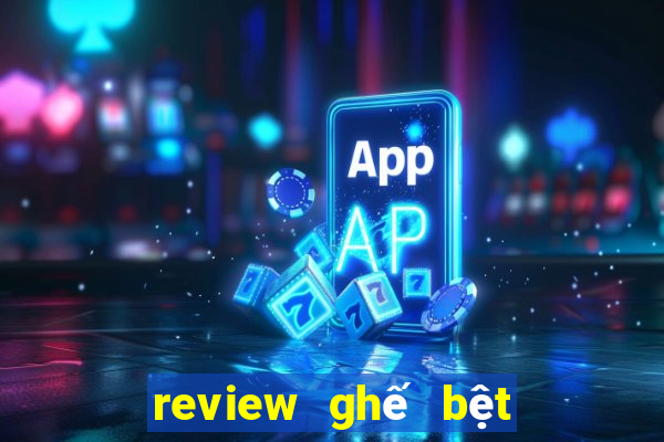 review ghế bệt tựa lưng