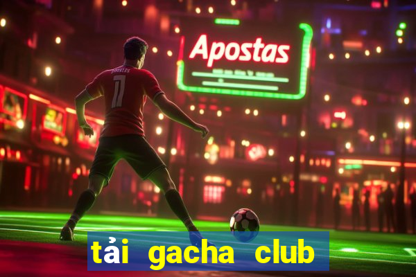 tải gacha club miễn phí