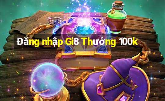 Đăng nhập Gi8 Thưởng 100k