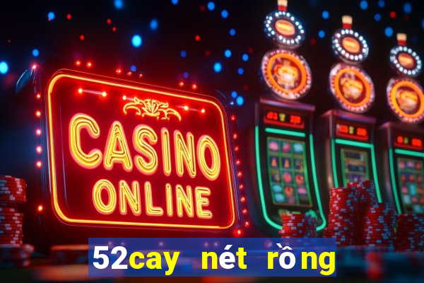 52cay nét rồng vàng slot