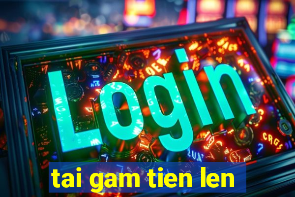 tai gam tien len