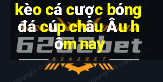 kèo cá cược bóng đá cúp châu Âu hôm nay