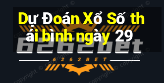 Dự Đoán Xổ Số thái bình ngày 29