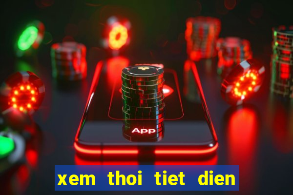 xem thoi tiet dien bien 3 ngay toi