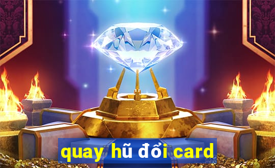 quay hũ đổi card