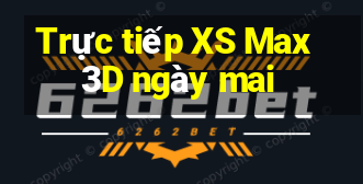 Trực tiếp XS Max 3D ngày mai