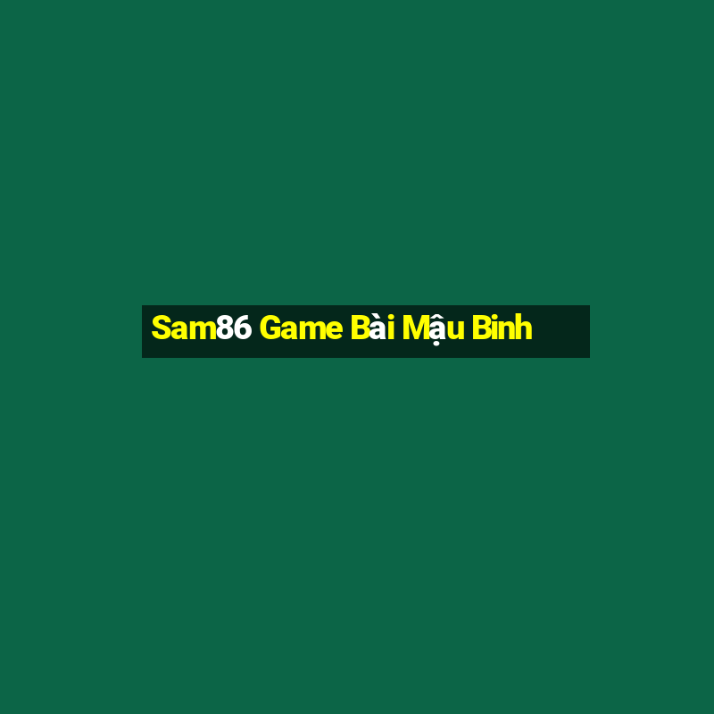 Sam86 Game Bài Mậu Binh