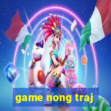 game nong traj