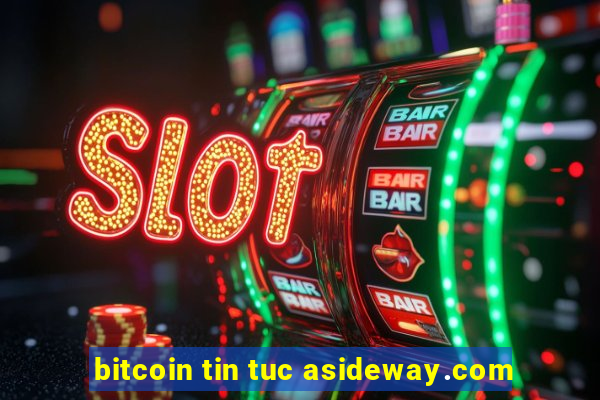 bitcoin tin tuc asideway.com