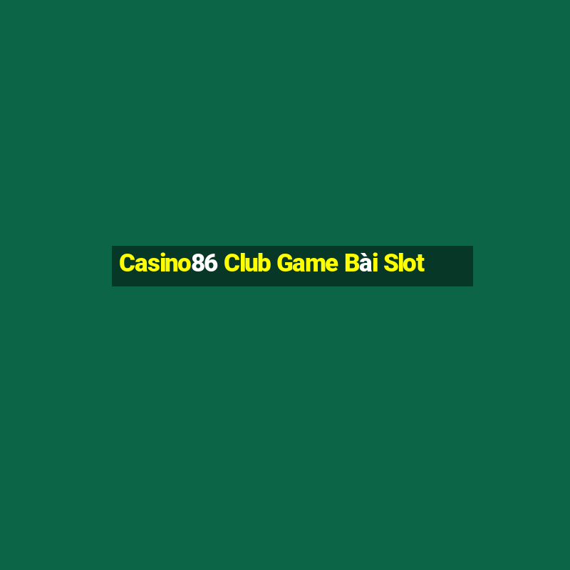 Casino86 Club Game Bài Slot