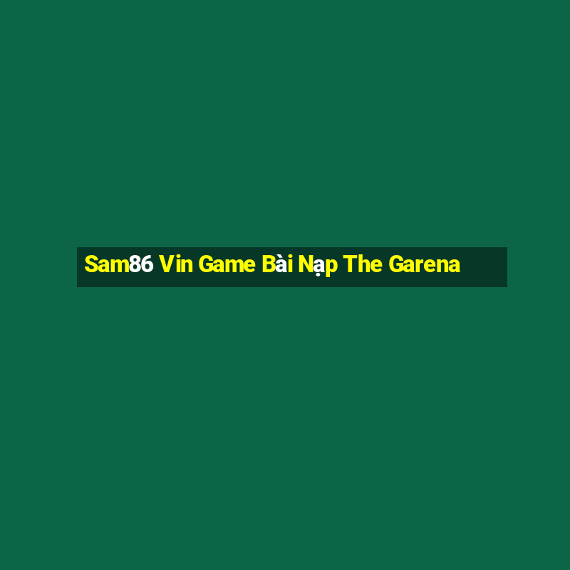 Sam86 Vin Game Bài Nạp The Garena