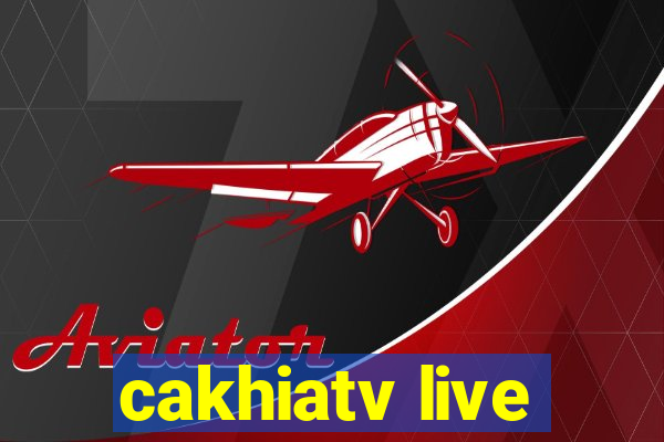 cakhiatv live