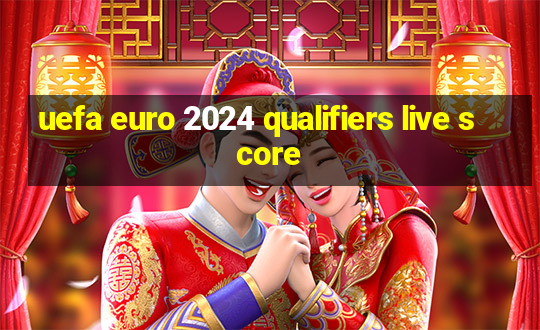 uefa euro 2024 qualifiers live score