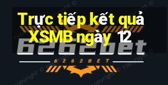 Trực tiếp kết quả XSMB ngày 12