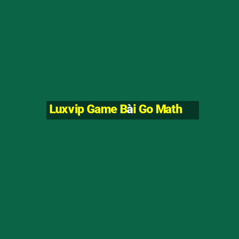 Luxvip Game Bài Go Math