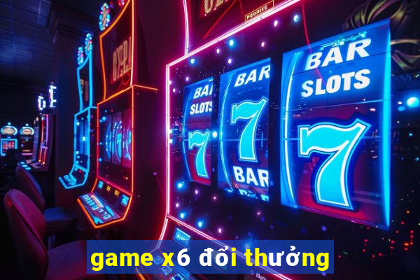 game x6 đổi thưởng