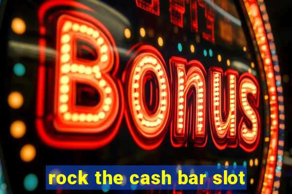 rock the cash bar slot