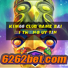 Kim66 Club Game Bài Đổi Thưởng Uy Tín