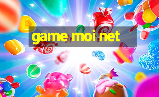 game moi net