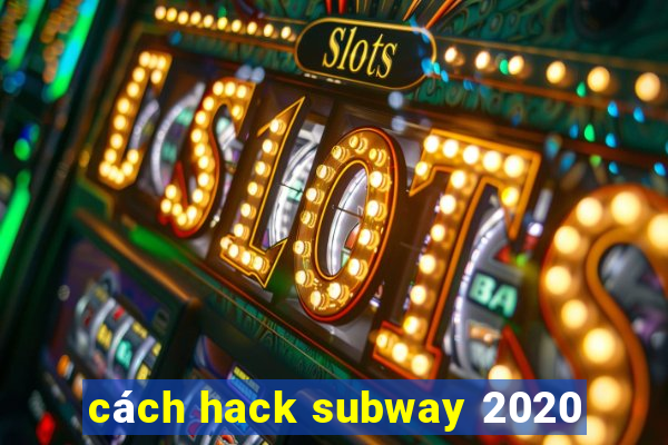 cách hack subway 2020