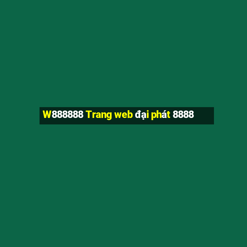 W888888 Trang web đại phát 8888