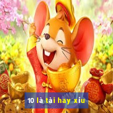 10 là tài hay xỉu