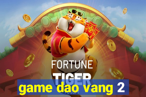 game dao vang 2