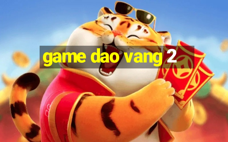 game dao vang 2