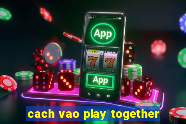 cach vao play together