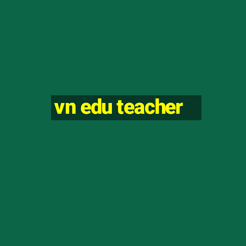 vn edu teacher