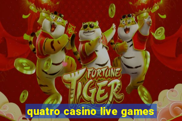 quatro casino live games