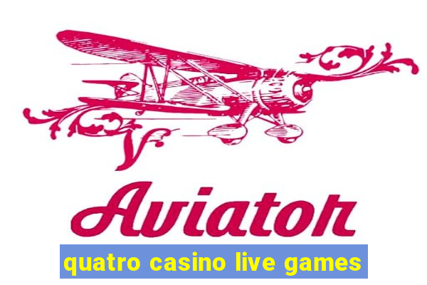 quatro casino live games