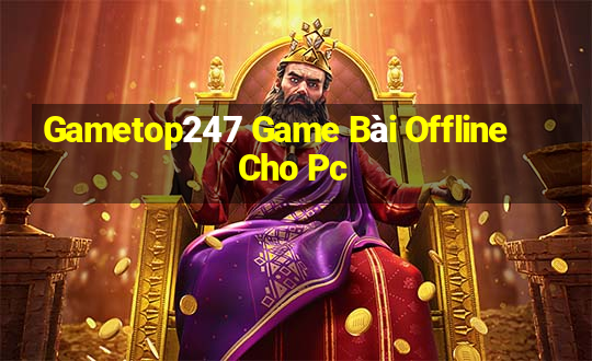 Gametop247 Game Bài Offline Cho Pc