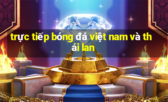 trực tiếp bóng đá việt nam và thái lan