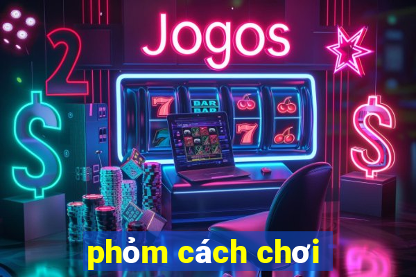 phỏm cách chơi