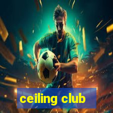 ceiling club