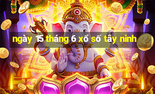 ngày 15 tháng 6 xổ số tây ninh