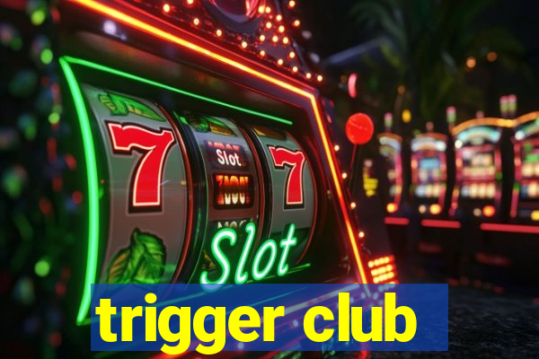 trigger club