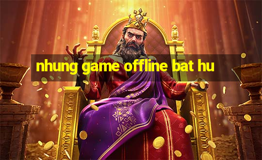 nhung game offline bat hu