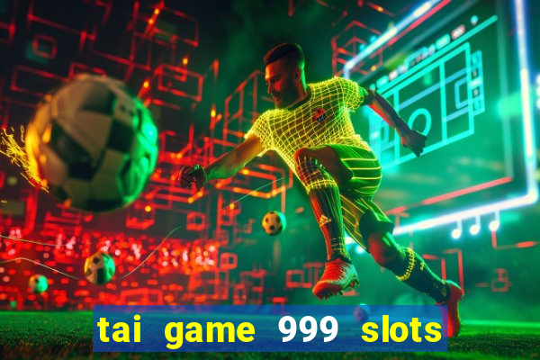 tai game 999 slots quay hu than tai