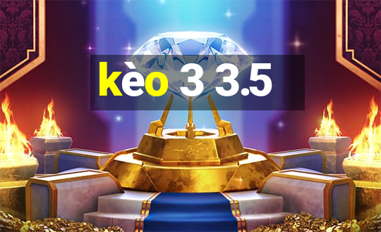 kèo 3 3.5