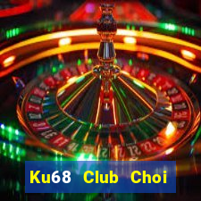 Ku68 Club Choi Game Đánh Bài